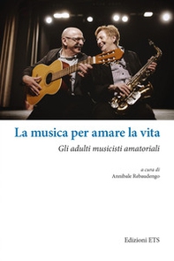 La musica per amare la vita. Gli adulti musicisti amatoriali - Librerie.coop