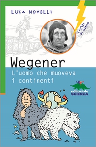 Wegener. L'uomo che muoveva i continenti - Librerie.coop