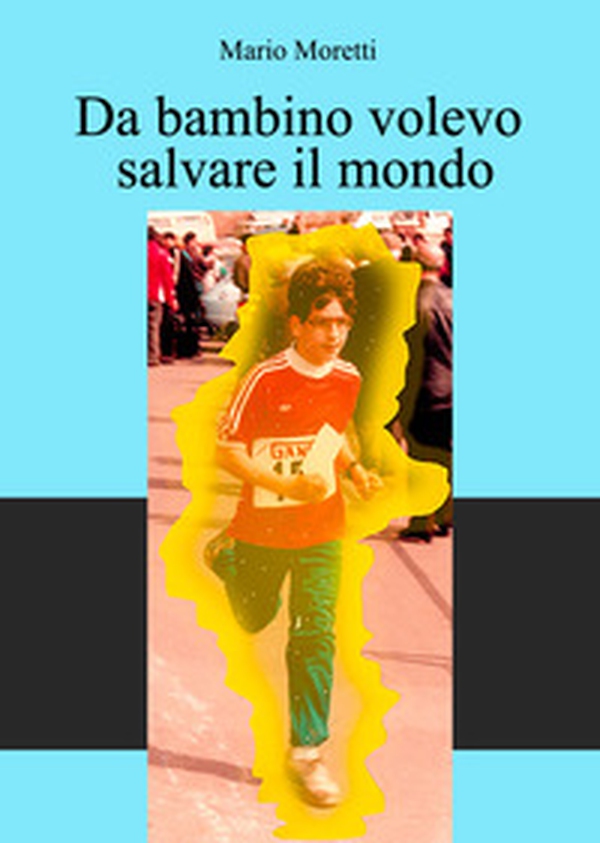 Da bambino volevo salvare il mondo - Librerie.coop Da bambino volevo salvare il mondo - Librerie.coop