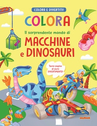 Colora il sorprendente mondo di macchine e dinosauri - Librerie.coop