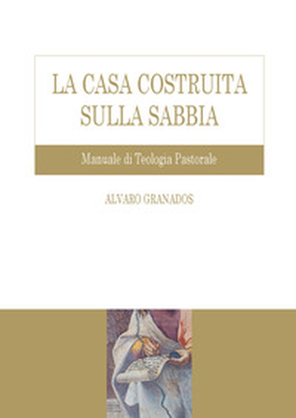 La casa costruita sulla sabbia. Manuale di teologia pastorale - Librerie.coop La casa costruita sulla sabbia. Manuale di teologia pastorale - Librerie.coop