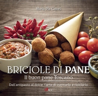 Briciole di pane. Il buon pane toscano. Dall'antipasto al dolce, l'arte di cucinarlo e riciclarlo - Librerie.coop