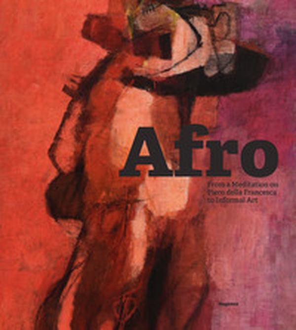 Afro: from a meditation on Piero della Francesca to Informal Art - Librerie.coop Afro: from a meditation on Piero della Francesca to Informal Art - Librerie.coop
