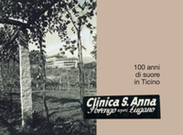 Clinica S. Anna, Sorengo sopra Lugano. 100 anni di suore in Ticino - Librerie.coop Clinica S. Anna, Sorengo sopra Lugano. 100 anni di suore in Ticino - Librerie.coop