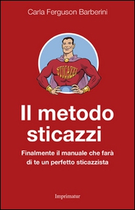 Il metodo sticazzi. Finalmente il manuale che farà di te un perfetto sticazzista - Librerie.coop
