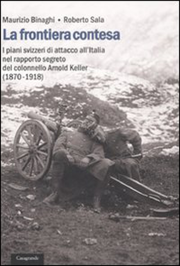 La frontiera contesa. I piani svizzeri di attacco all'Italia nel rapporto segreto del colonnello Arnold Keller. (1870-1918) - Librerie.coop La frontiera contesa. I piani svizzeri di attacco all'Italia nel rapporto segreto del colonnello Arnold Keller. (1870-1918) - Librerie.coop