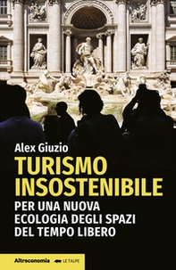 Turismo insostenibile. Per una nuova ecologia degli spazi del tempo libero - Librerie.coop