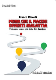 Prima che il piacere diventi malattia. L'intervento precoce nella clinica delle dipendenze - Librerie.coop