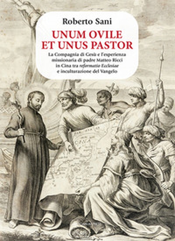 Unum ovile et unus pastor. La Compagnia di Gesù e l'esperienza missionaria di padre Matteo Ricci in Cina tra reformatio Ecclesiae e inculturazione del Vangelo - Librerie.coop Unum ovile et unus pastor. La Compagnia di Gesù e l'esperienza missionaria di padre Matteo Ricci in Cina tra reformatio Ecclesiae e inculturazione del Vangelo - Librerie.coop