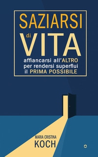 Saziarsi di vita. Affiancarsi all'altro per rendersi superflui il prima possibile - Librerie.coop