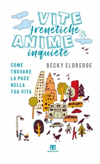 Vite frenetiche & anime inquiete. Come trovare la pace nella tua vita - Librerie.coop
