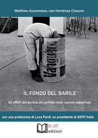 Il fondo del barile. Gli effetti del declino del petrolio nella società industriale - Librerie.coop
