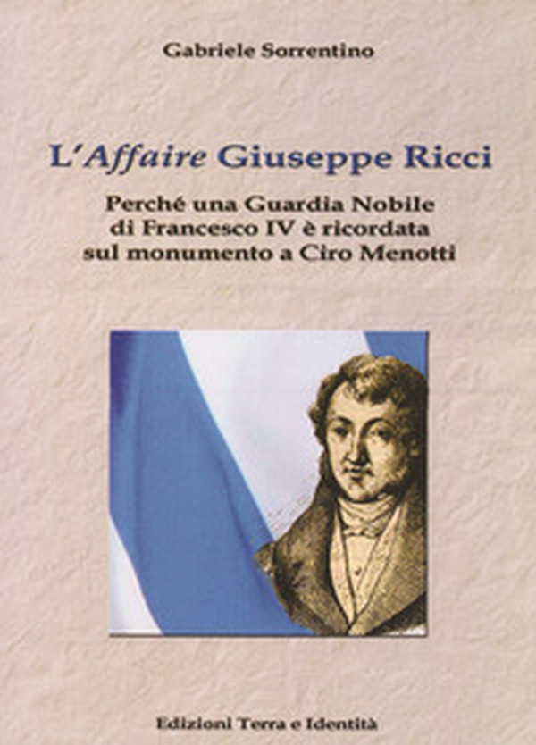 L'«affaire» Giuseppe Ricci. Perché una guardia nobile di Francesco IV è ricordata sul monumento a Ciro Menotti - Librerie.coop L'«affaire» Giuseppe Ricci. Perché una guardia nobile di Francesco IV è ricordata sul monumento a Ciro Menotti - Librerie.coop