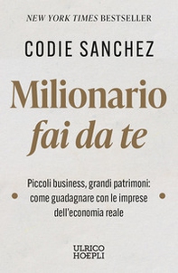 Milionario fai da te. Piccoli business, grandi patrimoni: come guadagnare con le imprese dell'economia reale - Librerie.coop