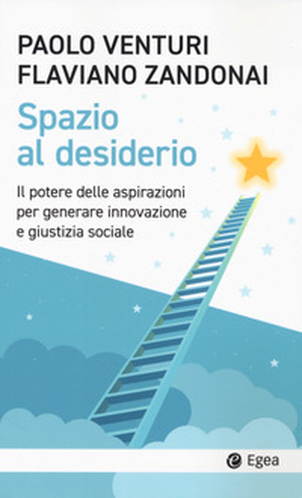 Spazio al desiderio. Il potere delle aspirazioni per generare innovazione e giustizia sociale - Librerie.coop Spazio al desiderio. Il potere delle aspirazioni per generare innovazione e giustizia sociale - Librerie.coop