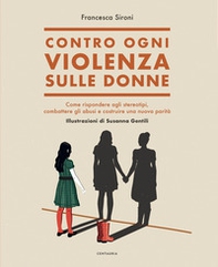 Contro ogni violenza sulle donne. Come rispondere agli stereotipi, combattere gli abusi e costruire una nuova parità - Librerie.coop