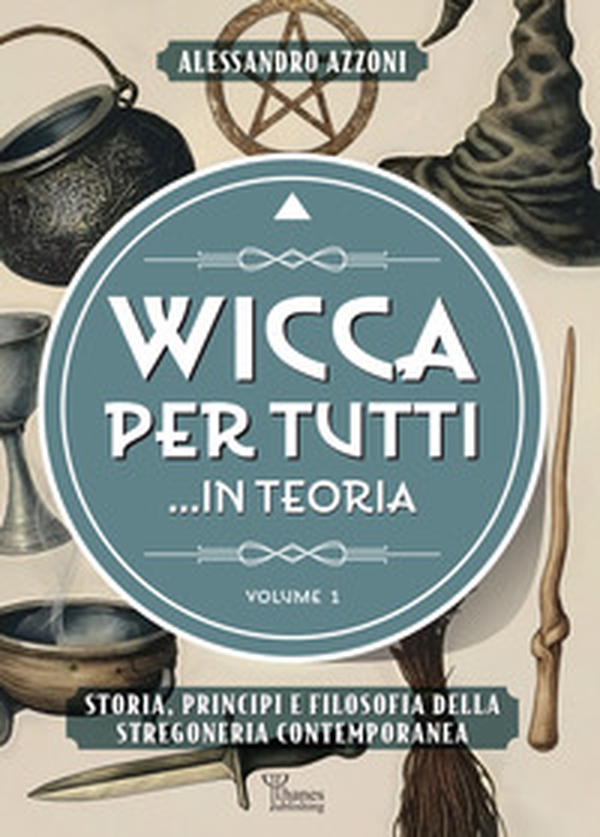 Wicca per tutti... in teoria. Storia, principi e filosofia della stregoneria contemporanea - Vol. 1 - Librerie.coop
