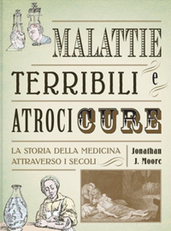 Malattie terribili e atroci cure. La storia della medicina attraverso i secoli - Librerie.coop Malattie terribili e atroci cure. La storia della medicina attraverso i secoli - Librerie.coop