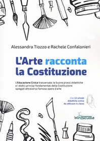 L'arte racconta la Costituzione. L'educazione civica trasversale, le buone prassi didattiche e i dodici principi fondamentali della Costituzione spiegati attraverso famose opere d'arte - Librerie.coop