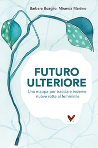 Futuro ulteriore. Una mappa per tracciare nuove rotte al femminile - Librerie.coop Futuro ulteriore. Una mappa per tracciare nuove rotte al femminile - Librerie.coop