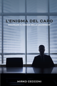L'enigma del capo. Decifrare il codice della leadership - Librerie.coop