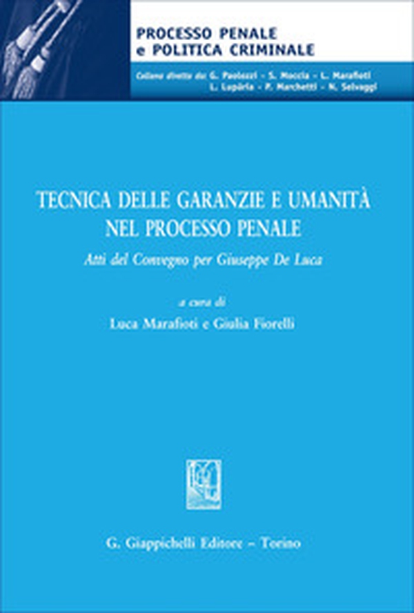 Tecnica delle garanzie e umanità nel processo penale. Atti del Convegno per Giuseppe De Luca - Librerie.coop