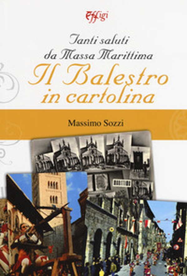 Tanti saluti da Massa Marittima. Il Balestro in cartolina - Librerie.coop Tanti saluti da Massa Marittima. Il Balestro in cartolina - Librerie.coop