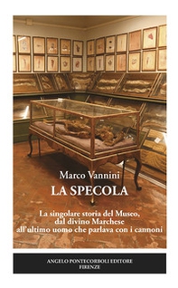 La Specola. La singolare storia del Museo, dal divino Marchese all'ultimo uomo che parlava con i cannoni - Librerie.coop La Specola. La singolare storia del Museo, dal divino Marchese all'ultimo uomo che parlava con i cannoni - Librerie.coop