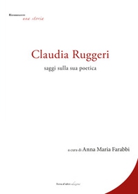 Claudia Ruggeri. Saggi sulla sua poetica - Librerie.coop
