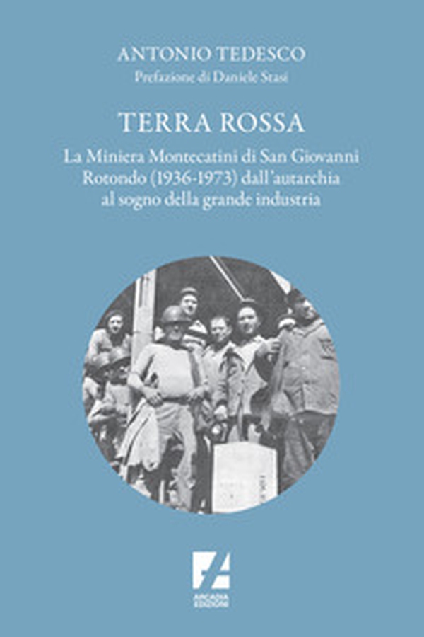 Terra Rossa. La miniera di Montecatini di San Giovanni Rotondo (1936-1973) dall'autarchia al sogno della grande industria - Librerie.coop Terra Rossa. La miniera di Montecatini di San Giovanni Rotondo (1936-1973) dall'autarchia al sogno della grande industria - Librerie.coop
