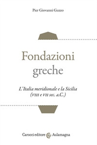 Fondazioni greche. L'Italia meridionale e la Sicilia (VIII e VII sec. a.C.) - Librerie.coop