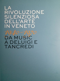 La rivoluzione silenziosa dell'arte in Veneto 1940-1970 da Music a Deluigi e Tancredi - Librerie.coop