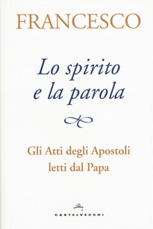 Lo spirito e la parola. Gli Atti degli apostoli letti dal papa - Librerie.coop Lo spirito e la parola. Gli Atti degli apostoli letti dal papa - Librerie.coop