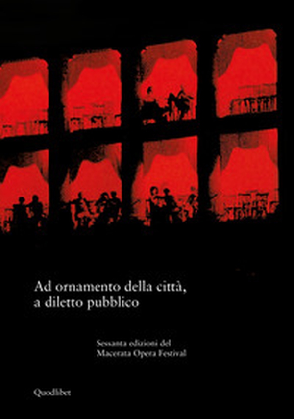 Ad ornamento della città, a diletto pubblico. Sessanta edizioni del Macerata Opera Festival - Librerie.coop Ad ornamento della città, a diletto pubblico. Sessanta edizioni del Macerata Opera Festival - Librerie.coop