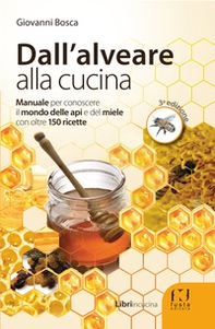 Dall'alveare alla cucina. Manuale per conoscere il mondo delle api e del miele con oltre 150 ricette - Librerie.coop