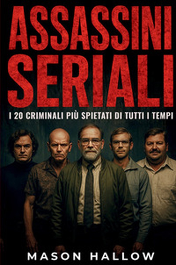 Assassini seriali. I 20 criminali più spietati di tutti i tempi - Librerie.coop