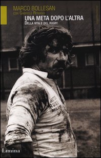 Una meta dopo l'altra. Della vita e del rugby - Librerie.coop