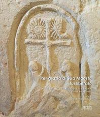 Per grazia di Sua Maestà fui liberato. Le carceri del castello Carlo V a Lecce: storia e restauro - Librerie.coop