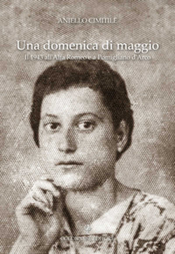 Una domenica di maggio. Il 1943 all'Alfa Romeo e a Pomigliano d'Arco - Librerie.coop Una domenica di maggio. Il 1943 all'Alfa Romeo e a Pomigliano d'Arco - Librerie.coop