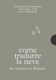 Come tradurre la neve. Tre sentieri nei Balcani - Librerie.coop