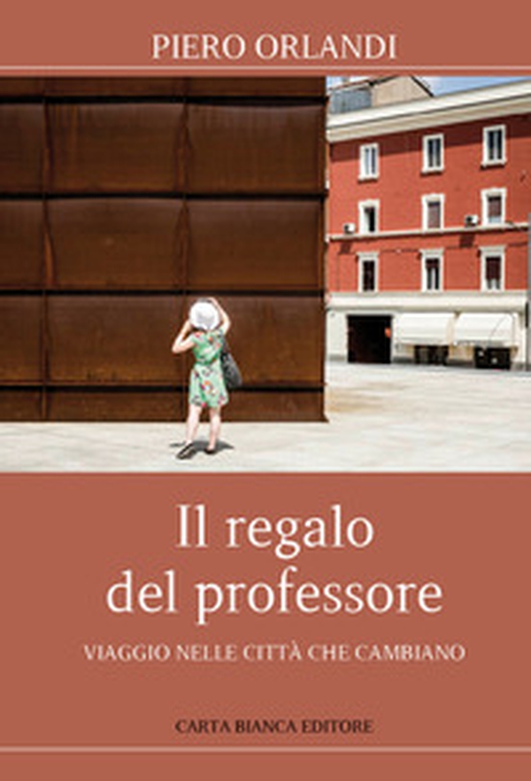 Il regalo del professore. Viaggio nelle città che cambiano - Librerie.coop Il regalo del professore. Viaggio nelle città che cambiano - Librerie.coop