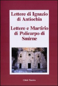 Lettere di Ignazio di Antiochia. Lettere e martirio di Policarpo di Smirne - Librerie.coop