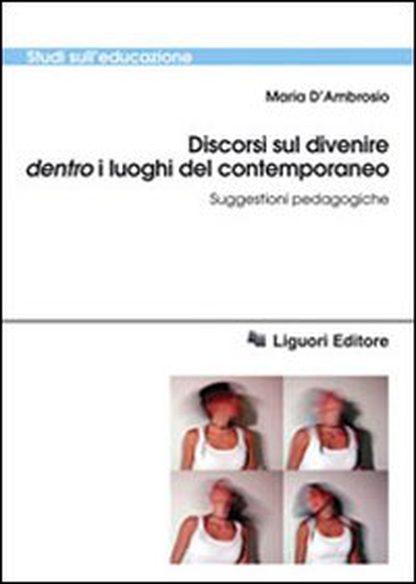 Discorsi sul divenire dentro i luoghi del contemporaneo. Suggestioni pedagogiche - Librerie.coop Discorsi sul divenire dentro i luoghi del contemporaneo. Suggestioni pedagogiche - Librerie.coop