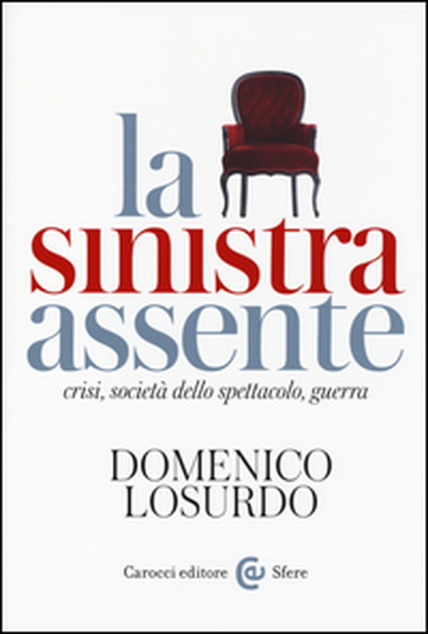 La sinistra assente. Crisi, società dello spettacolo, guerra - Librerie.coop La sinistra assente. Crisi, società dello spettacolo, guerra - Librerie.coop