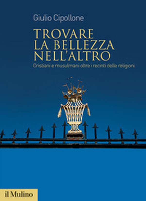 Trovare la bellezza nell'altro. Cristiani e musulmani oltre i recinti delle religioni - Librerie.coop Trovare la bellezza nell'altro. Cristiani e musulmani oltre i recinti delle religioni - Librerie.coop