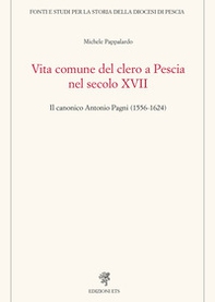 Vita comune del clero a Pescia nel secolo XVII. Il canonico Antonio Pagni (1556-1624) - Librerie.coop