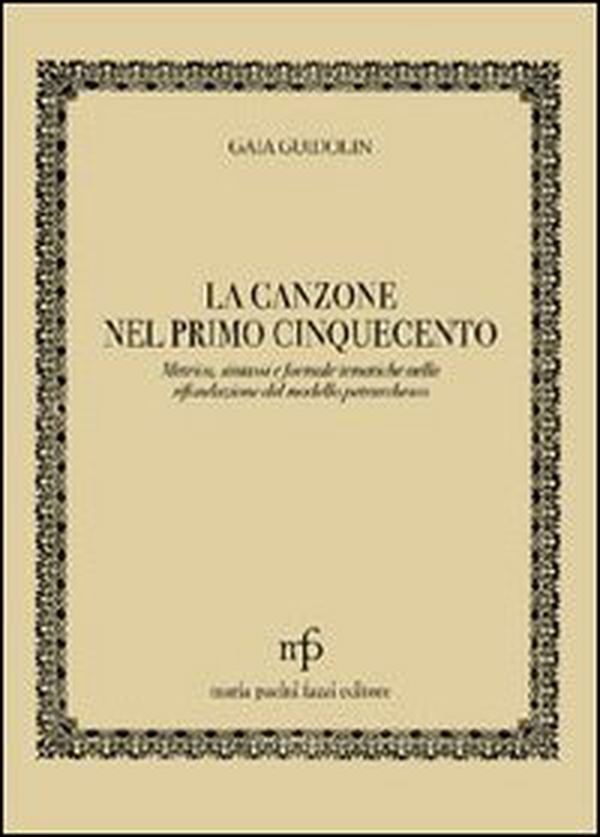 La canzone nel primo '500. Metrica, sintassi e formule tematiche nella rifondazione del modello petrarchesco - Librerie.coop La canzone nel primo '500. Metrica, sintassi e formule tematiche nella rifondazione del modello petrarchesco - Librerie.coop