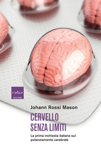 Cervello senza limiti. La prima inchiesta italiana sul potenziamento cerebrale - Librerie.coop