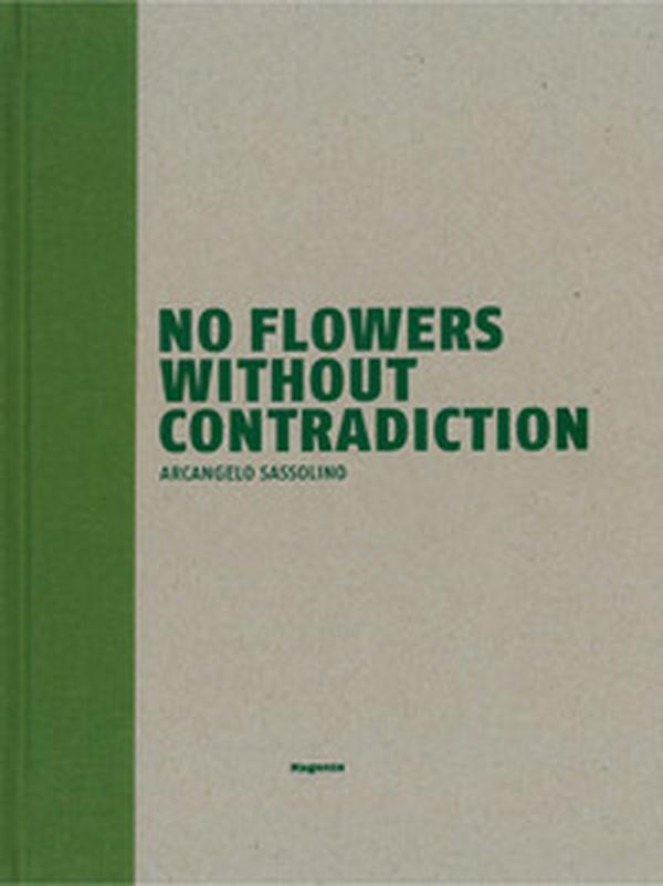 No flowers without contradiction. Arcangelo Sassolino. Ediz. italiana e inglese - Librerie.coop No flowers without contradiction. Arcangelo Sassolino. Ediz. italiana e inglese - Librerie.coop