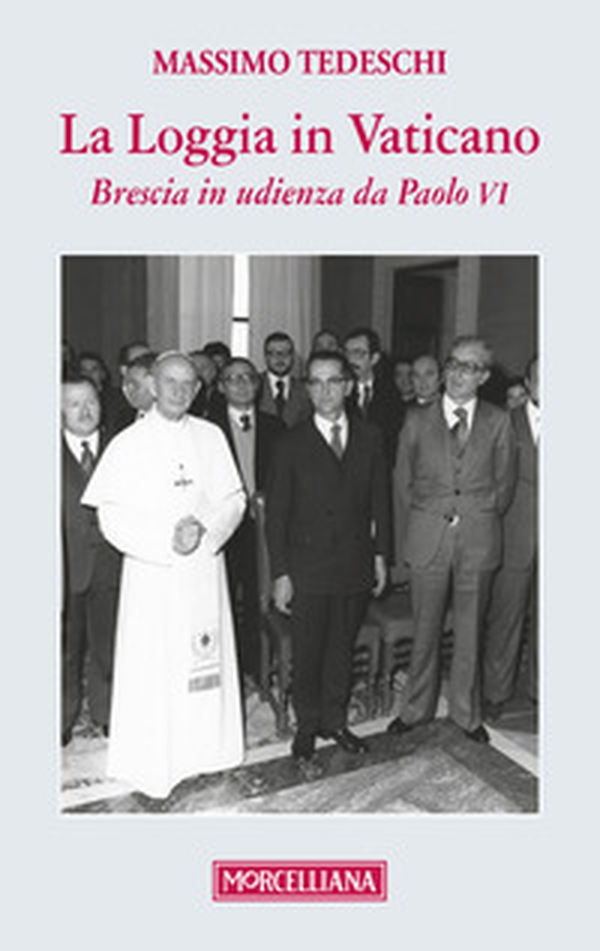 La loggia in Vaticano. Brescia in udienza da Paolo VI - Librerie.coop La loggia in Vaticano. Brescia in udienza da Paolo VI - Librerie.coop